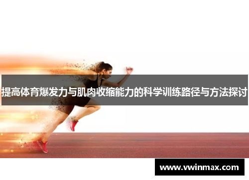 提高体育爆发力与肌肉收缩能力的科学训练路径与方法探讨